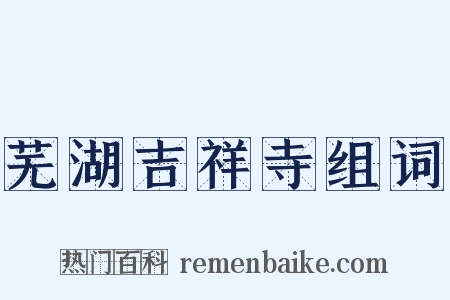 芜湖吉祥寺组词是什么意思的图片